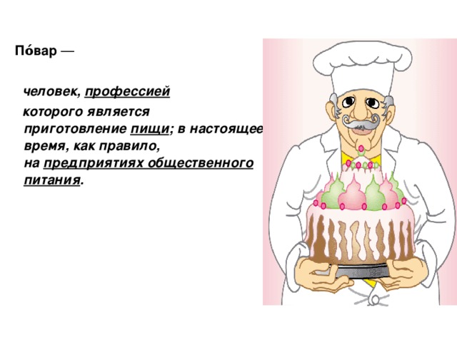  По́вар  —  человек,  профессией    которого является приготовление  пищи ; в настоящее время, как правило, на  предприятиях общественного питания .  