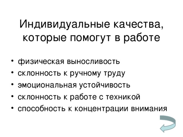 Индивидуальные качества, которые помогут в работе физическая выносливость склонность к ручному труду эмоциональная устойчивость склонность к работе с техникой способность к концентрации внимания 