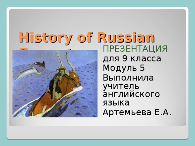  History of Russian fine arts ПРЕЗЕНТАЦИЯ для 9 класса Модуль 5 Выполнила учитель английского языка Артемьева Е.А. 