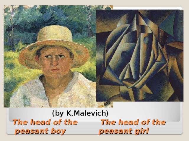  (by  K.Malevich)   The head of the The head of the  peasant boy peasant girl 