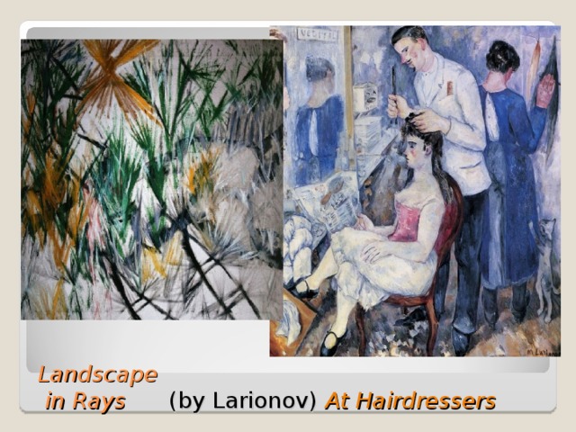 Landscape  in Rays ( by Larionov) At Hairdressers 