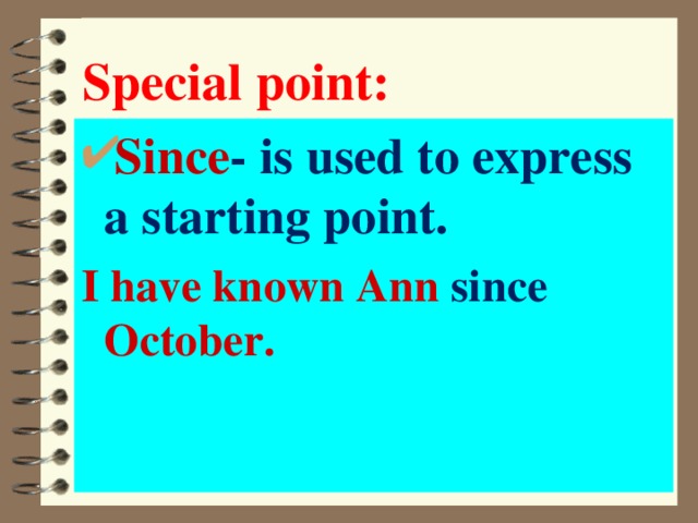 Special point: Since - is used to express a starting point. I have known Ann since October. 