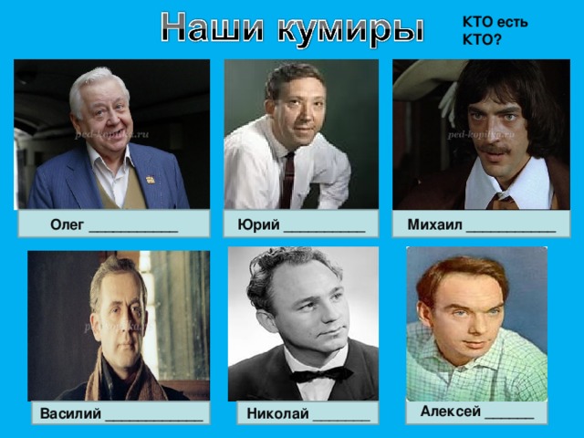 КТО есть КТО? Михаил ___________ Олег ___________ Юрий __________ Алексей ______ Николай _______ Василий ____________ 