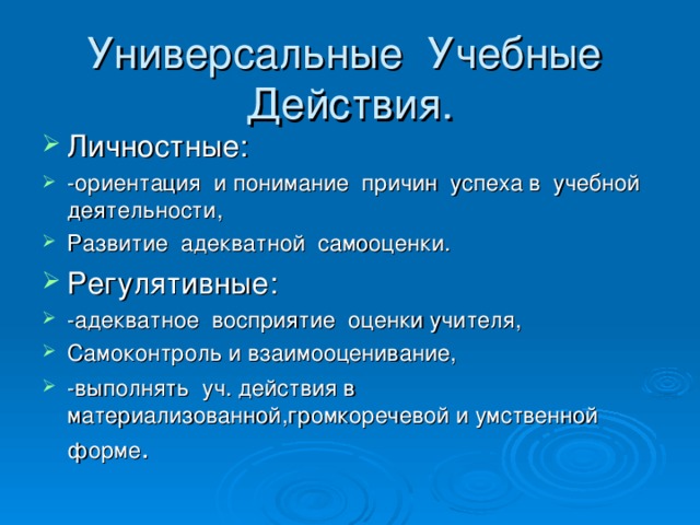 Универсальные Учебные Действия. Личностные: -ориентация и понимание причин успеха в учебной деятельности, Развитие адекватной самооценки. Регулятивные: -адекватное восприятие оценки учителя, Самоконтроль и взаимооценивание, -выполнять уч. действия в материализованной,громкоречевой и умственной форме . 