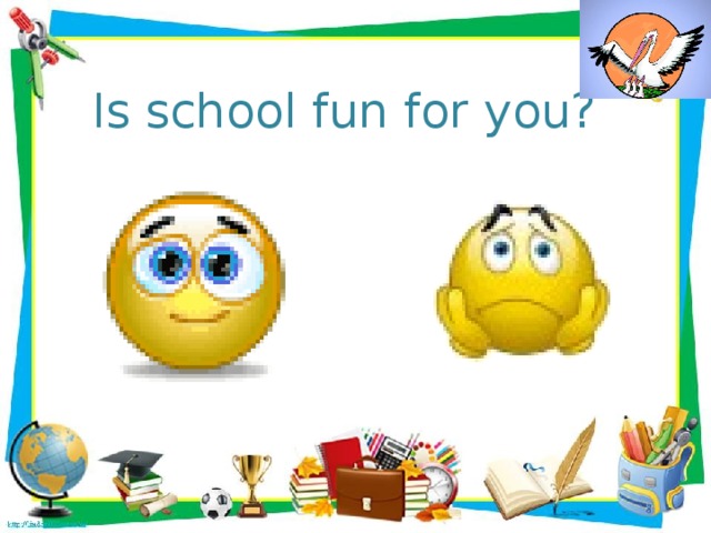 Is school fun for you? 