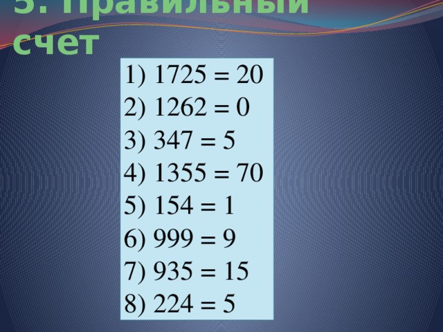 5. Правильный счет  1725 = 20  1262 = 0  347 = 5  1355 = 70  154 = 1  999 = 9  935 = 15  224 = 5 