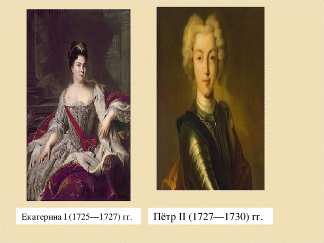 Екатерина I (1725—1727) гг. Пётр II (1727—1730) гг. 