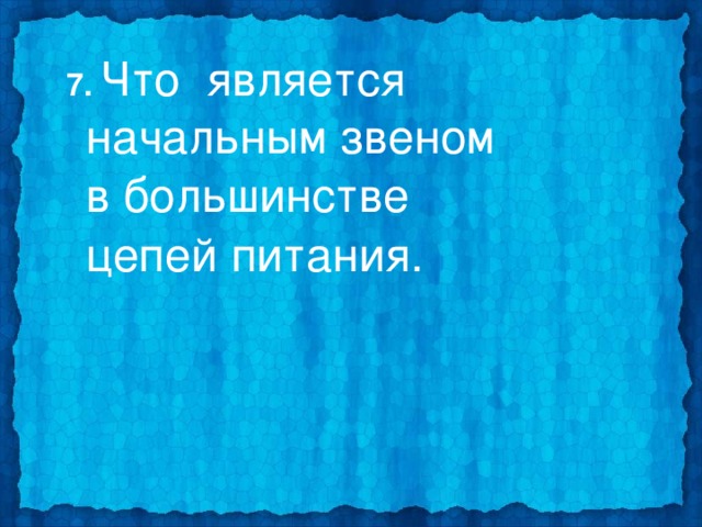  7. Что является начальным звеном в большинстве цепей питания.   