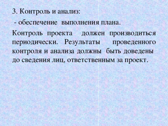 3. Контроль и анализ:  - обеспечение выполнения плана. Контроль проекта должен производиться периодически. Результаты проведенного контроля и анализа должны быть доведены до сведения лиц, ответственным за проект. 6 