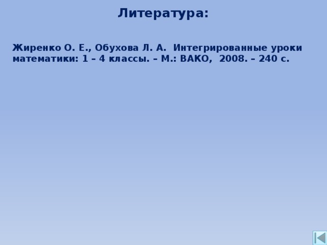 Литература: Жиренко О. Е., Обухова Л. А. Интегрированные уроки математики: 1 – 4 классы. – М.: ВАКО, 2008. – 240 с. 