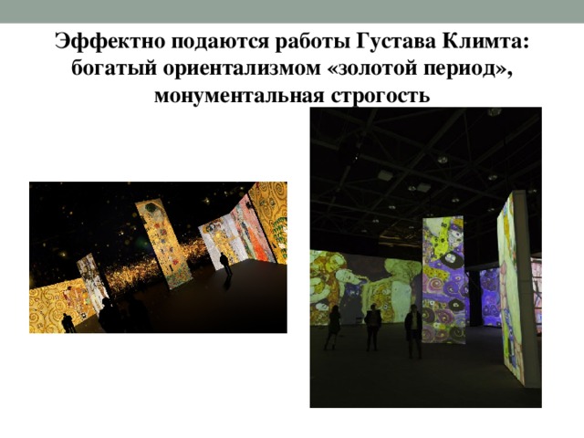 Эффектно подаются работы Густава Климта: богатый ориентализмом «золотой период», монументальная строгость 