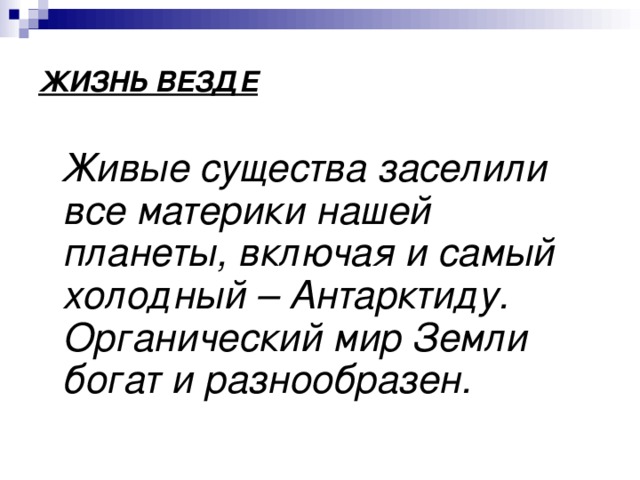 ЖИЗНЬ ВЕЗДЕ  Живые существа заселили все материки нашей планеты, включая и самый холодный – Антарктиду. Органический мир Земли богат и разнообразен. 