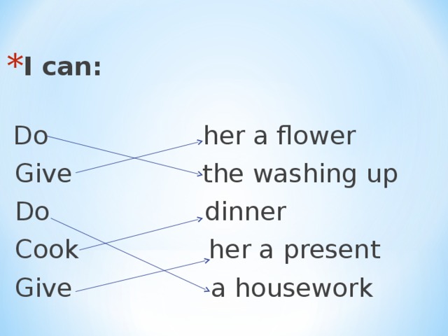 I can:   Do her a flower  Give the washing up  Do dinner  Cook her a present  Give a housework 