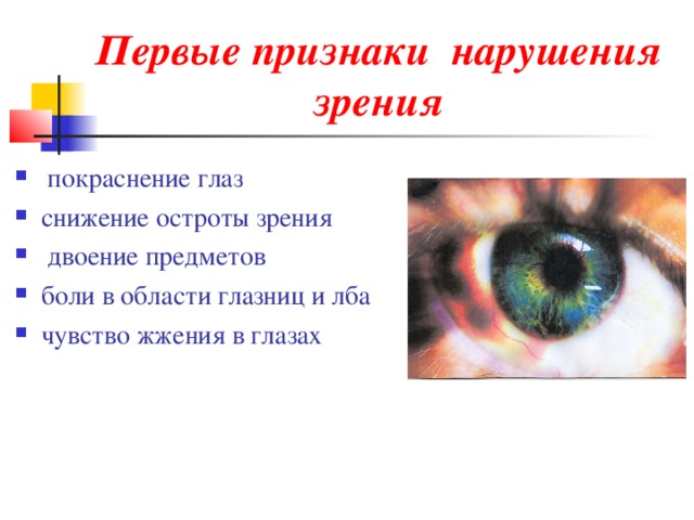 Первые признаки нарушения зрения    покраснение глаз снижение остроты зрения  двоение предметов боли в области глазниц и лба чувство жжения в глазах 