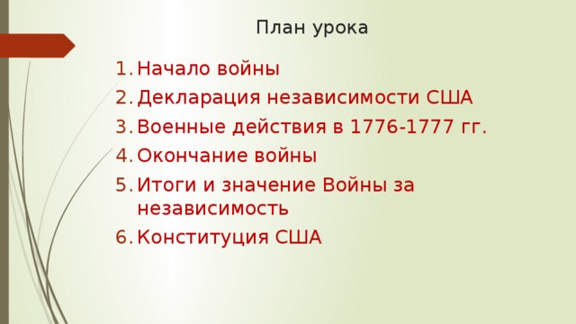 План урока Начало войны Декларация независимости США Военные действия в 1776-1777 гг. Окончание войны Итоги и значение Войны за независимость Конституция США 