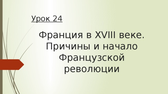 Урок 24 Франция в XVIII веке.  Причины и начало Французской революции П.25  