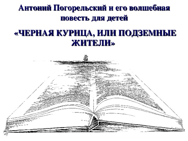 Антоний Погорельский и его волшебная повесть для детей  «ЧЕРНАЯ КУРИЦА, ИЛИ ПОДЗЕМНЫЕ ЖИТЕЛИ» 