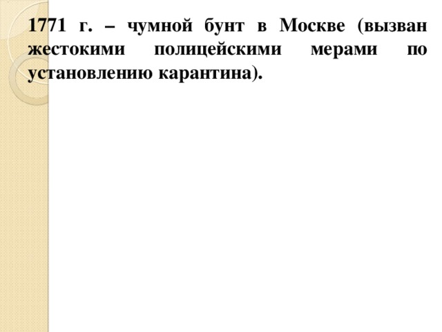 1771 г. – чумной бунт в Москве (вызван жестокими полицейскими мерами по установлению карантина). 