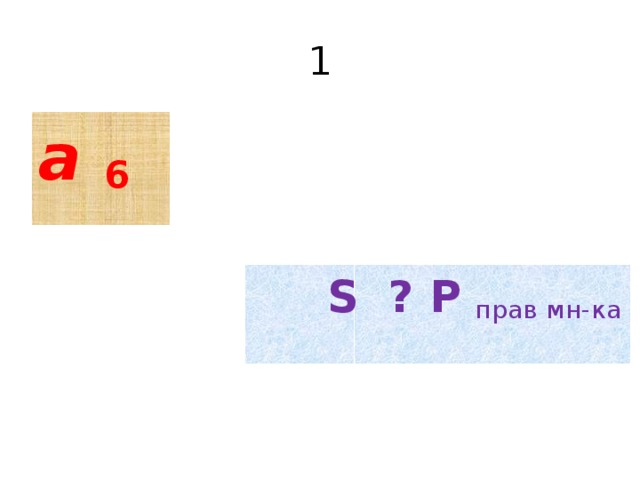 1 a  6  S ? P  прав мн-ка 