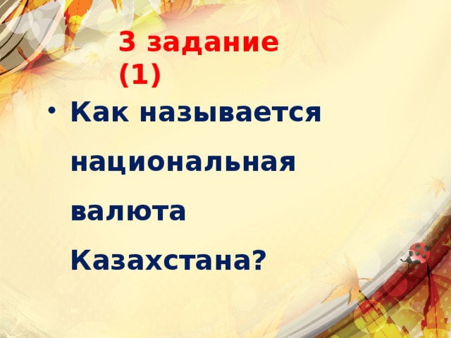 3 задание (1) Как называется национальная валюта Казахстана? 