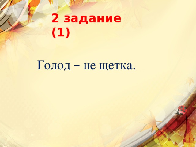 2 задание (1) Голод – не щетка. 