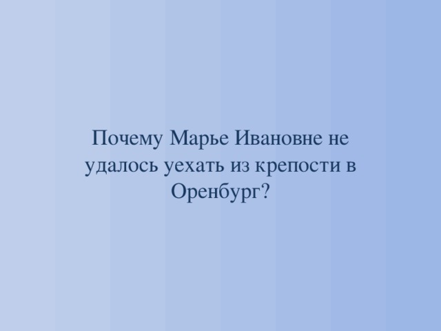 Почему Марье Ивановне не удалось уехать из крепости в Оренбург? 