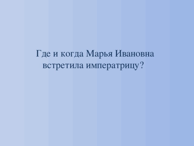 Где и когда Марья Ивановна встретила императрицу? 