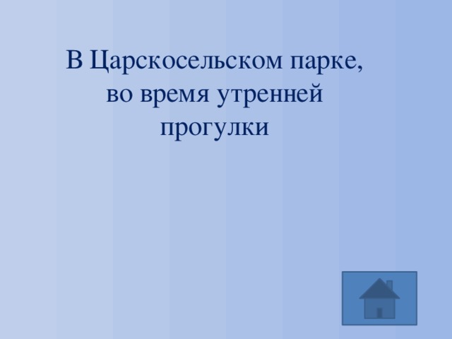 В Царскосельском парке, во время утренней прогулки 