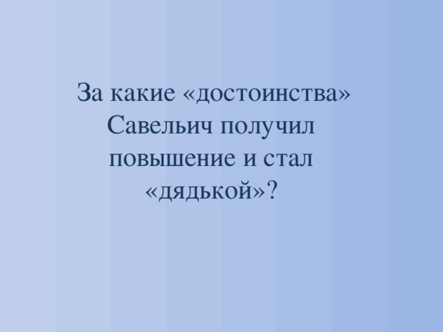  За какие «достоинства» Савельич получил повышение и стал «дядькой»? 