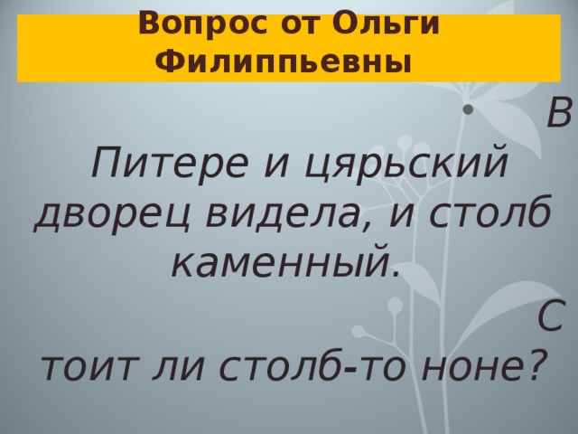 Вопрос от Ольги Филиппьевны В Питере и цярьский дворец видела, и столб каменный. Стоит ли столб-то ноне?  