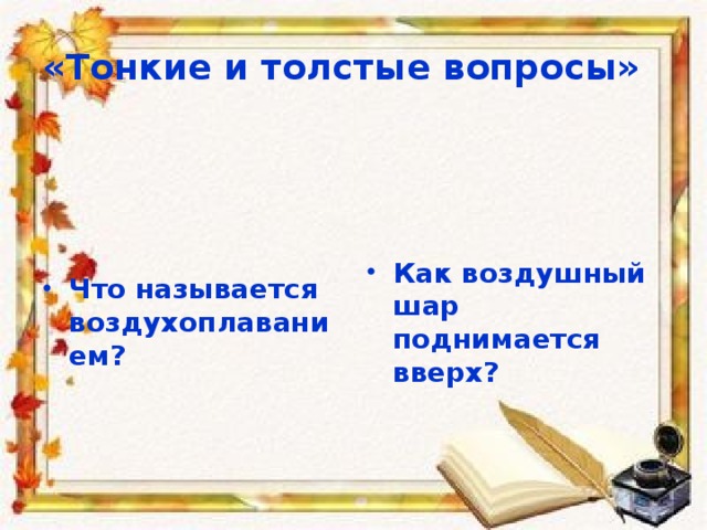 «Тонкие и толстые вопросы» Что называется воздухоплаванием? Как воздушный шар поднимается вверх? 