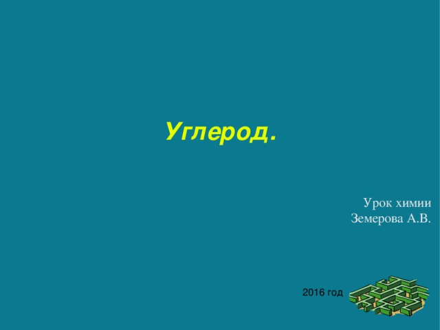      Углерод.   Урок химии Земерова А.В . 2016 год 