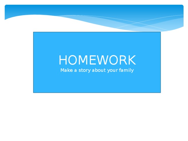 HOMEWORK Make a story about your family 