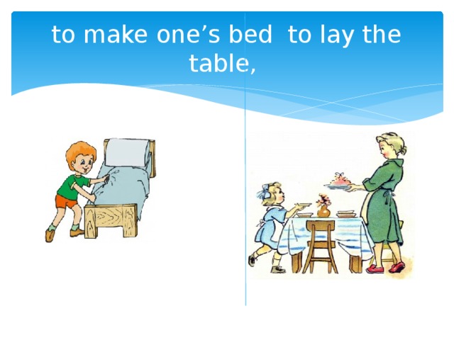 to make one’s bed to lay the table, 