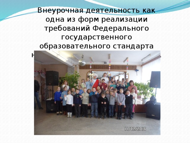 Внеурочная деятельность как одна из форм реализации требований Федерального государственного образовательного стандарта начального общего образования. 