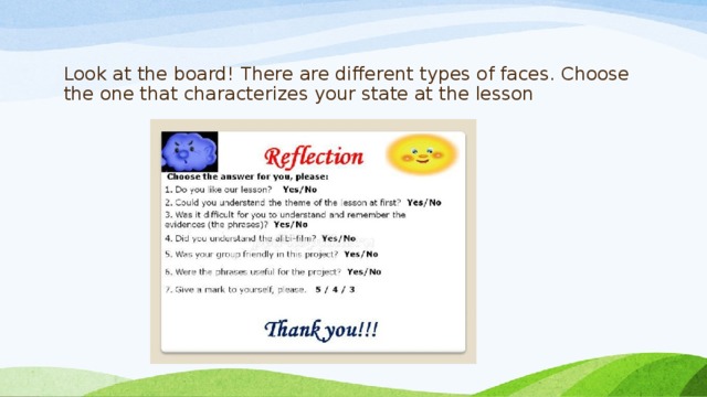 Look at the board! There are different types of faces. Choose the one that characterizes your state at the lesson   