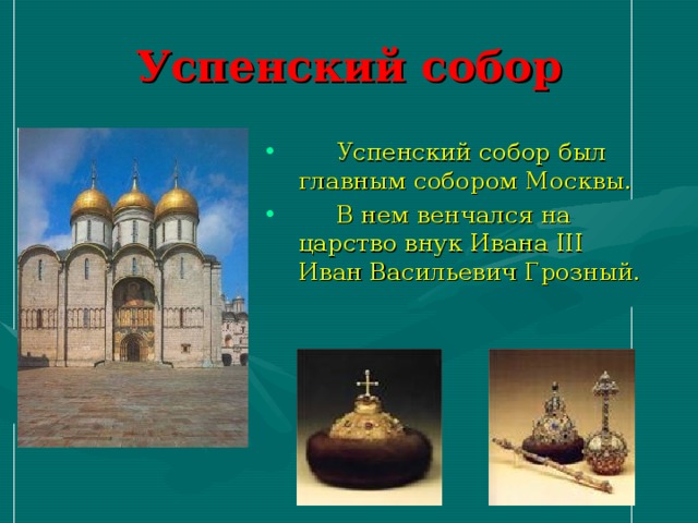 Успенский собор  Успенский собор был  главным собором Москвы.  В нем венчался на царство внук Ивана III Иван Васильевич Грозный. 