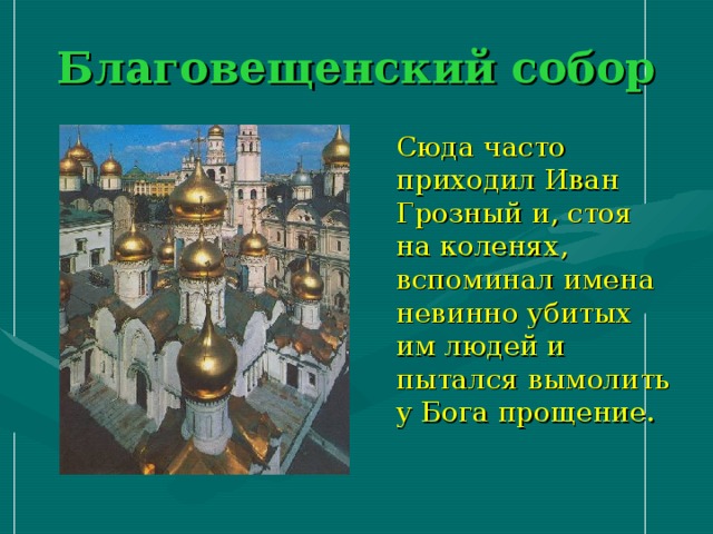 Благовещенский собор  Сюда часто приходил Иван Грозный и, стоя на коленях, вспоминал имена невинно убитых им людей и пытался вымолить у Бога прощение. 