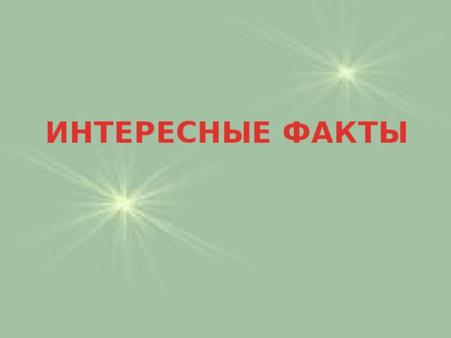 ИНТЕРЕСНЫЕ ФАКТЫ 