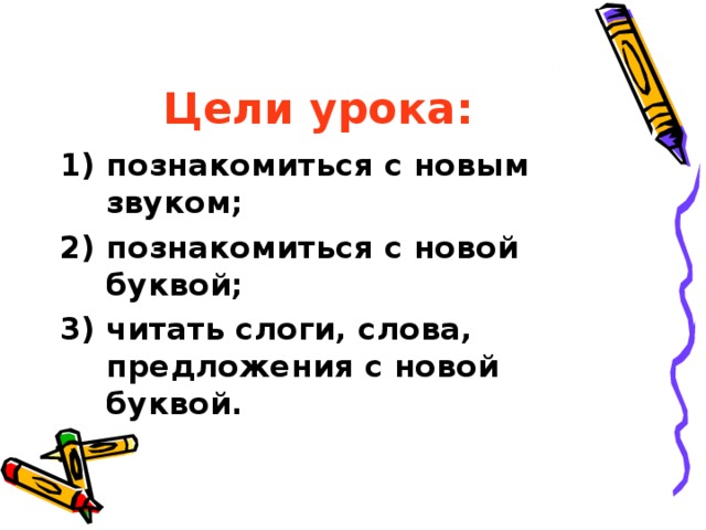 Цели урока: познакомиться с новым звуком; познакомиться с новой буквой; читать слоги, слова, предложения с новой буквой. 