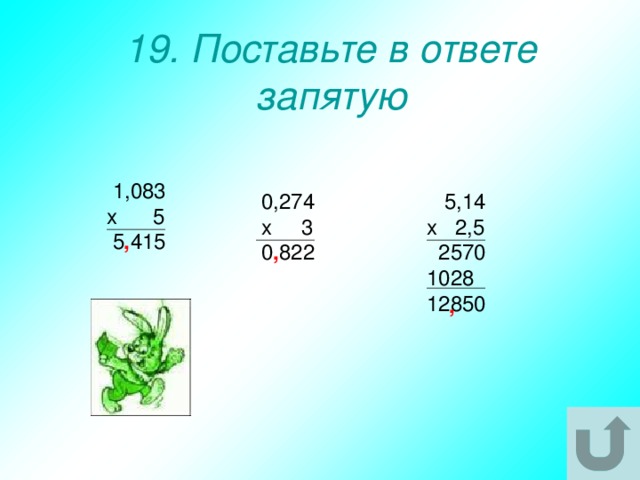 19. Поставьте в ответе запятую  1,083 х 5  5 415 0,274  5,14 х 3 х 2,5 0 822  2570 1028 12850 , , , 