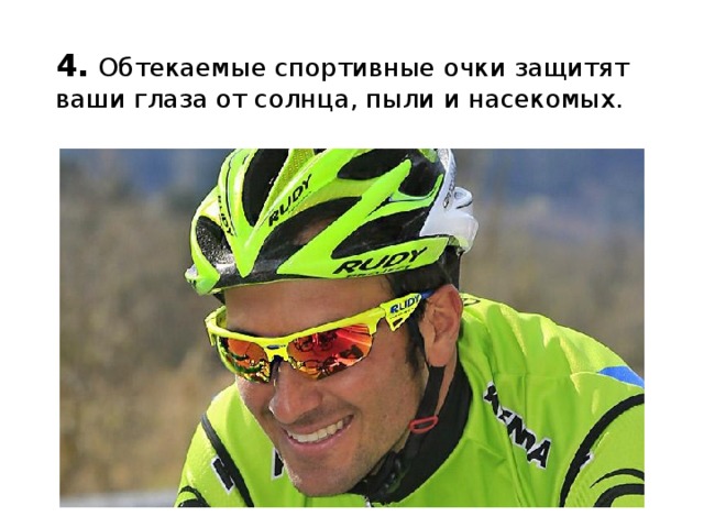 4.   Обтекаемые спортивные очки защитят ваши глаза от солнца, пыли и насекомых. 