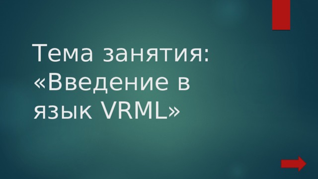 Тема занятия: «Введение в язык VRML» 