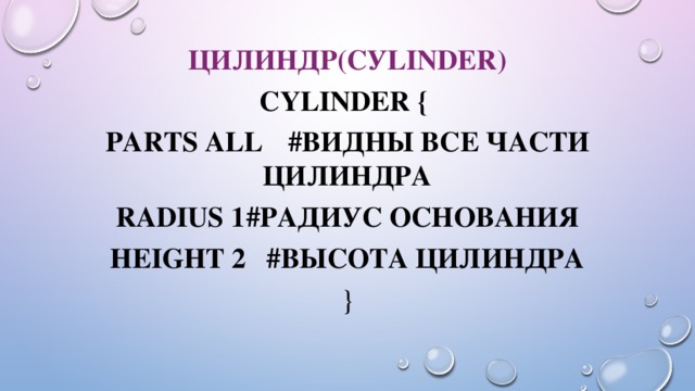 Цилиндр(Суlinder) Cylinder {  parts ALL  #видны все части цилиндра radius 1  #радиус основания height 2  #высота цилиндра } 