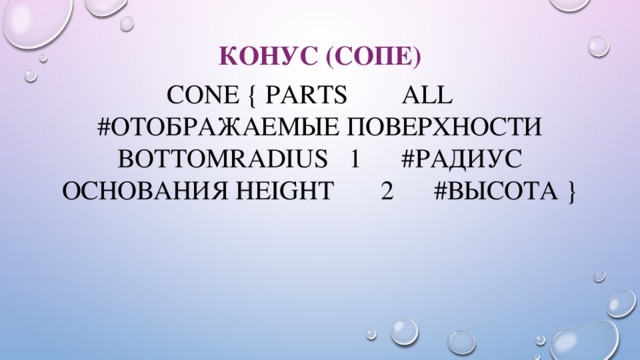 Конус (Сопе) Cone { parts ALL #отображаемые поверхности bottomRadius 1 #радиус основания height 2 #высота } 