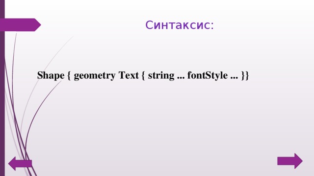 Синтаксис: Shape { geometry Text { string ... fontStyle ... }} 