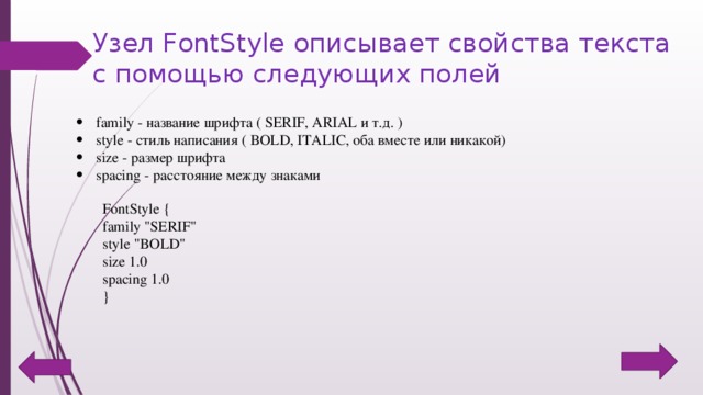 Узел FontStyle описывает свойства текста с помощью следующих полей   family - название шрифта ( SERIF, ARIAL и т.д. ) style - стиль написания ( BOLD, ITALIC, оба вместе или никакой) size - размер шрифта spacing - расстояние между знаками FontStyle {  family 