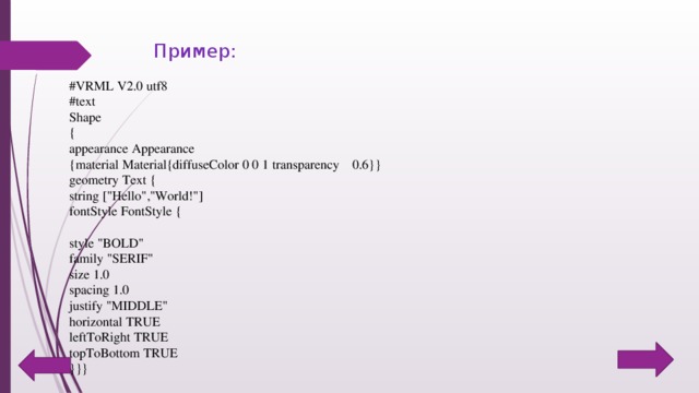Пример:    #VRML V2.0 utf8 #text Shape { appearance Appearance {material Material{diffuseColor 0 0 1 transparency 0.6}} geometry Text { string [