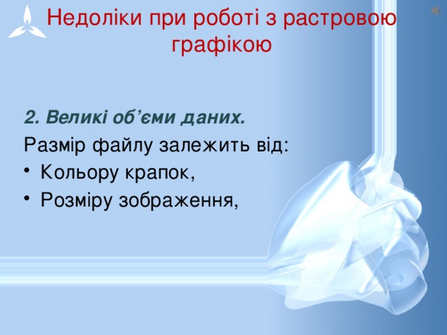Недоліки при роботі з растровою графікою   2. Великі об’єми даних. Размір файлу залежить від: Кольору крапок, Розміру зображення, 