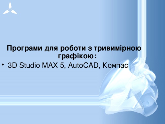     Програми для роботи з тривимірною графікою: 3D Studio MAX 5, AutoCAD, Компас 